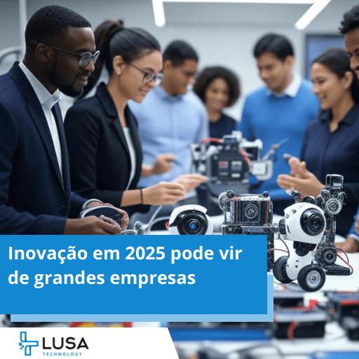 Inovação em 2025 pode vir de grandes empresas​